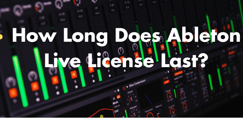 How Long Does Ableton Live License Last?