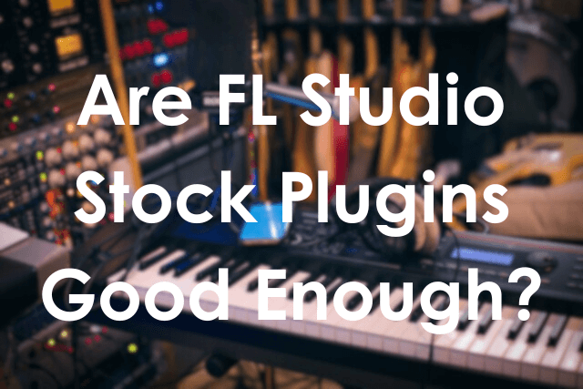 Are FL Studio Stock Plugins Good Enough