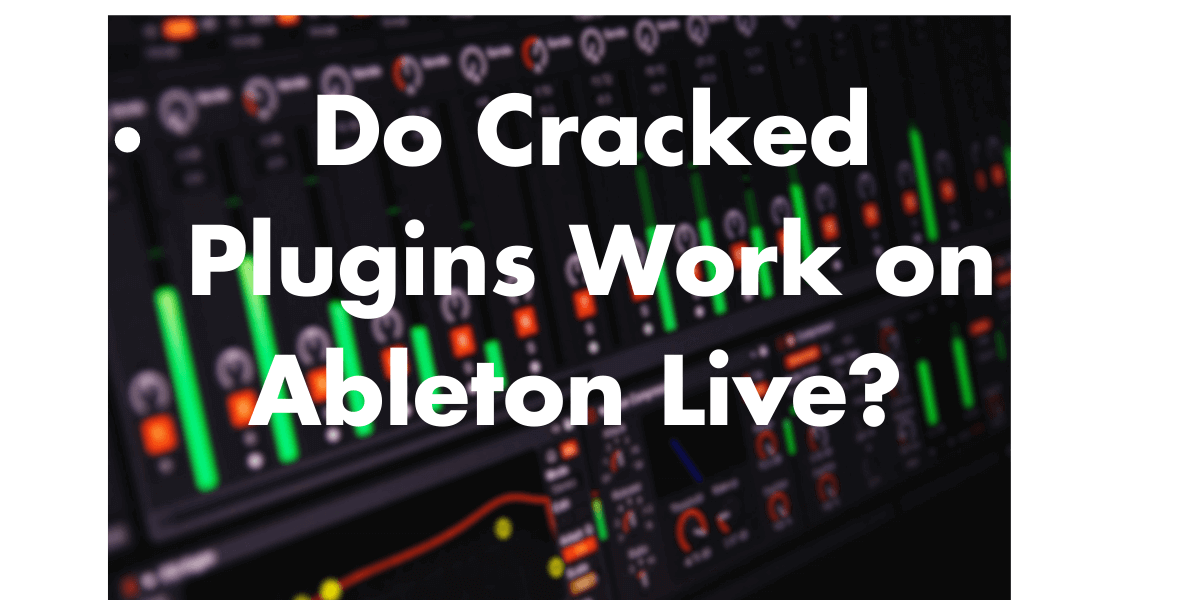 Do Cracked Plugins Work on Ableton Live?