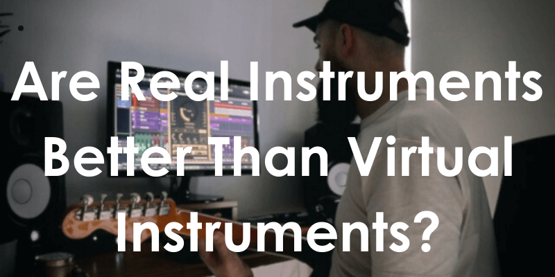 Are Real Instruments Better Than Virtual Instruments?