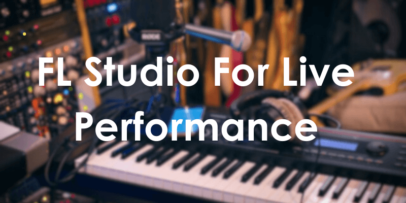 FL Studio For Live Performance