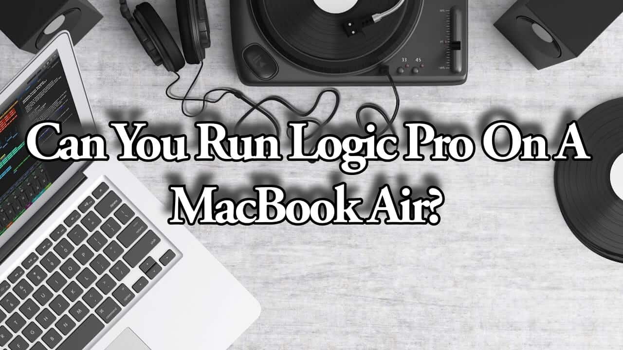 Can You Run Logic Pro On A MacBook Air?